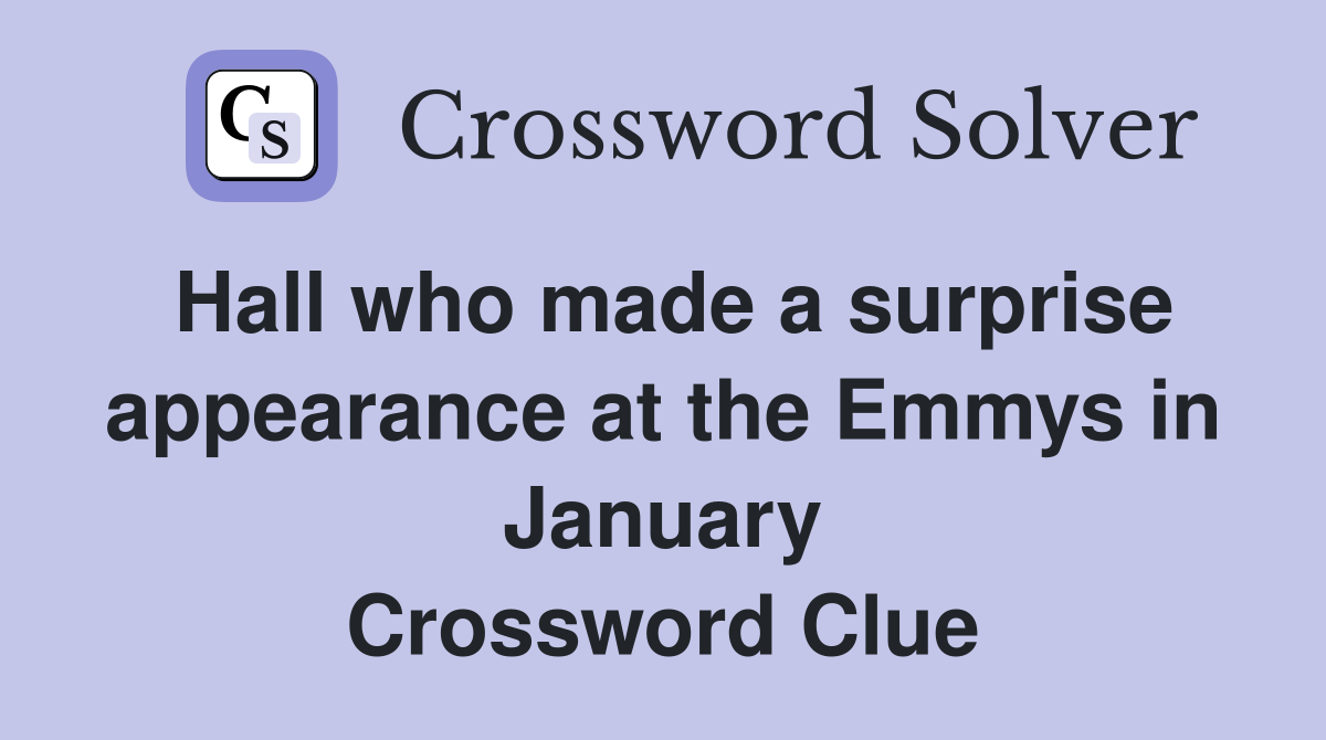 Hall who made a surprise appearance at the Emmys in January Crossword